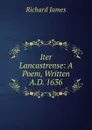 Iter Lancastrense: A Poem, Written A.D. 1636 - Richard James