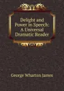 Delight and Power in Speech: A Universal Dramatic Reader - James George Wharton