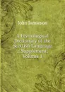 A Etymological Dictionary of the Scottish Language .: Supplement, Volume 1 - John Jamieson