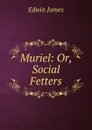 Muriel: Or, Social Fetters - Edwin James