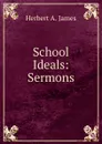 School Ideals: Sermons - Herbert A. James