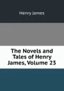 The Novels and Tales of Henry James, Volume 23 - Henry James