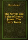 The Novels and Tales of Henry James: The Ivory Tower - Henry James