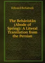 The Beharistan (Abode of Spring): A Literal Translation from the Persian - Edward Rehatsek