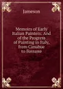 Memoirs of Early Italian Painters: And of the Progress of Painting in Italy, from Cimabue to Bassano - Jameson