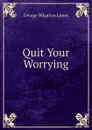 Quit Your Worrying - James George Wharton