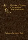 The Book of Hymns of the Ancient Church of Ireland - Dd James Henthorn Todd