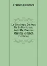 Le Tombeau De Jean De La Fontaine: Suivi De Poemes Mesures (French Edition) - Francis Jammes