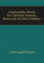 Comfortable Words for Christian Parents, Bereaved of Little Children - James John Angell