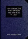 The life of LAon Papin-Dupont: the holy man of Tours - Pierre DÃ©sirÃ© Janvier