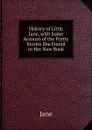 History of Little Jane, with Some Account of the Pretty Stories She Found in Her New Book - Jane