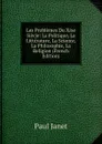 Les Problemes Du Xixe Siecle: La Politique, La Litterature, La Science, La Philosophie, La Religion (French Edition) - Janet Paul