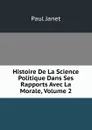 Histoire De La Science Politique Dans Ses Rapports Avec La Morale, Volume 2 - Janet Paul