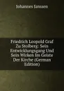 Friedrich Leopold Graf Zu Stolberg: Sein Entwicklungsgang Und Sein Wirken Im Geiste Der Kirche (German Edition) - Johannes Janssen