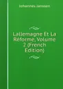 Lallemagne Et La Reforme, Volume 2 (French Edition) - Johannes Janssen