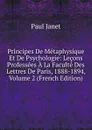 Principes De Metaphysique Et De Psychologie: Lecons Professees A La Faculte Des Lettres De Paris, 1888-1894, Volume 2 (French Edition) - Janet Paul