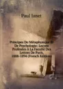 Principes De Metaphysique Et De Psychologie: Lecons Profesees A La Faculte Des Lettres De Paris, 1888-1894 (French Edition) - Janet Paul