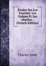 Etudes Sur Les Fourmis: Les Guepes Et Les Abeilles. . (French Edition) - Charles Janet