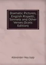 Dramatic Pictures, English Rispetti, Sonnets and Other Verses (Scots Edition) - Alexander Hay Japp