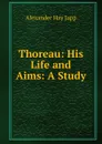 Thoreau: His Life and Aims: A Study - Alexander Hay Japp