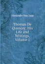 Thomas De Quincey: His Life and Writings, Volume 1 - Alexander Hay Japp