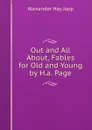 Out and All About, Fables for Old and Young by H.a. Page - Alexander Hay Japp
