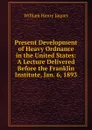 Present Development of Heavy Ordnance in the United States: A Lecture Delivered Before the Franklin Institute, Jan. 6, 1893 - William Henry Jaques