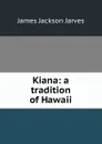 Kiana: a tradition of Hawaii - James Jackson Jarves