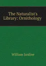 The Naturalist.s Library: Ornithology . - Jardine William