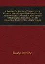 A Reading On the Use of Torture in the Criminal Law of England Previously to the Commonwealth: Delivered at New Inn Hall in Michaelmas Term, 1836, by . the Honourable Society of the Middle Temple - David Jardine