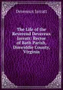 The Life of the Reverend Devereux Jarratt: Rector of Bath Parish, Dinwiddie County, Virginia - Devereux Jarratt