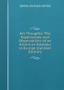 Art Thoughts: The Experiences and Observations of an American Amateur in Europe (German Edition) - James Jackson Jarves