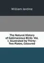 The Natural History of Gallinaceous Birds: Vol. I. Illustrated by Thirty-Two Plates, Coloured - Jardine William
