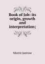 Book of Job: its origin, growth and interpretation; - Morris Jastrow