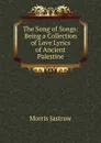 The Song of Songs: Being a Collection of Love Lyrics of Ancient Palestine - Morris Jastrow