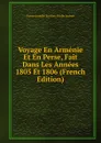 Voyage En Armenie Et En Perse, Fait Dans Les Annees 1805 Et 1806 (French Edition) - Pierre Amédée Émilien-Probe Jaubert