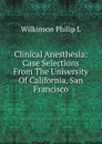 Clinical Anesthesia: Case Selections From The University Of California, San Francisco - Wilkinson Philip L