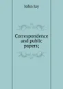 Correspondence and public papers; - John Jay