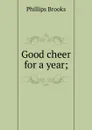 Good cheer for a year; - Phillips Brooks