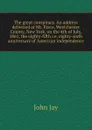 The great conspiracy. An address delivered at Mt. Kisco, Westchester County, New York, on the 4th of July, 1861, the eighty-fifth i.e. eighty-sixth anniversary of American independence - John Jay