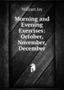 Morning and Evening Exercises: October, November, December - William Jay
