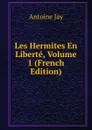 Les Hermites En Liberte, Volume 1 (French Edition) - Antoine Jay