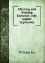 Morning and Evening Exercises: July, August, September - William Jay