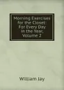Morning Exercises for the Closet: For Every Day in the Year, Volume 2 - William Jay