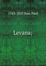 Levana; - 1763-1825 Jean Paul