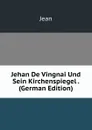 Jehan De Vingnai Und Sein Kirchenspiegel . (German Edition) - Jean