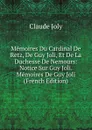 Memoires Du Cardinal De Retz, De Guy Joli, Et De La Duchesse De Nemours: Notice Sur Guy Joli. Memoires De Guy Joli (French Edition) - Claude Joly