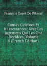 Causes Celebres Et Interessantes: Avec Les Jugemens Qui Les Ont Decidees, Volume 8 (French Edition) - François Gayot de Pitaval