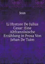 Li Hystore De Julius Cesar: Eine Altfranzosische Erzahlung in Prosa Von Jehan De Tuim - Jean