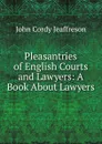 Pleasantries of English Courts and Lawyers: A Book About Lawyers - Jeaffreson John Cordy